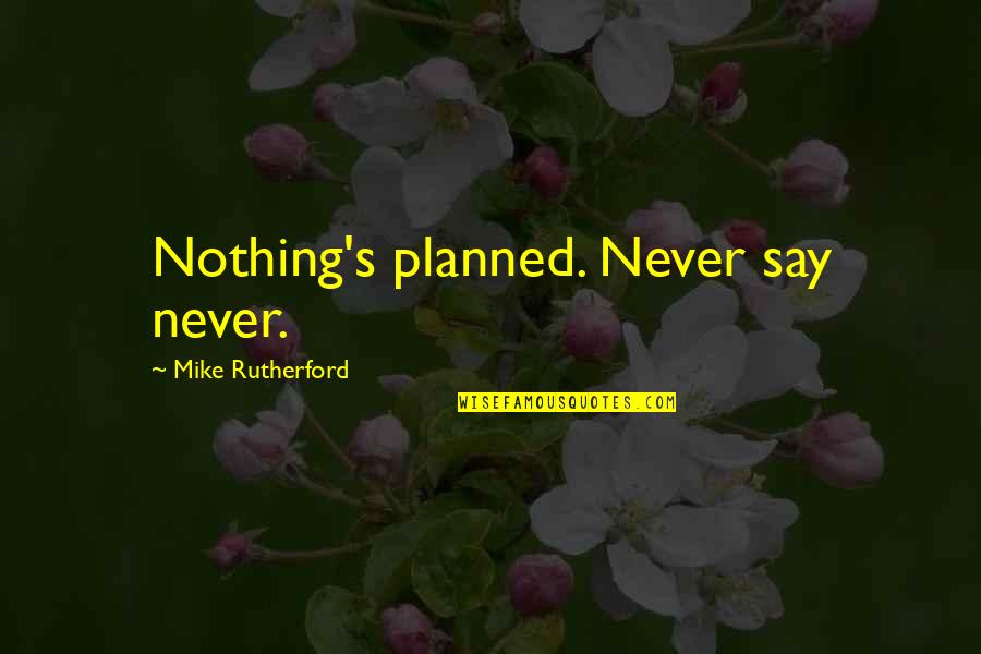 Depresi N Significado Quotes By Mike Rutherford: Nothing's planned. Never say never. Depresi N Significado Quotes By Mike Rutherford: Nothing's planned. Never say never.