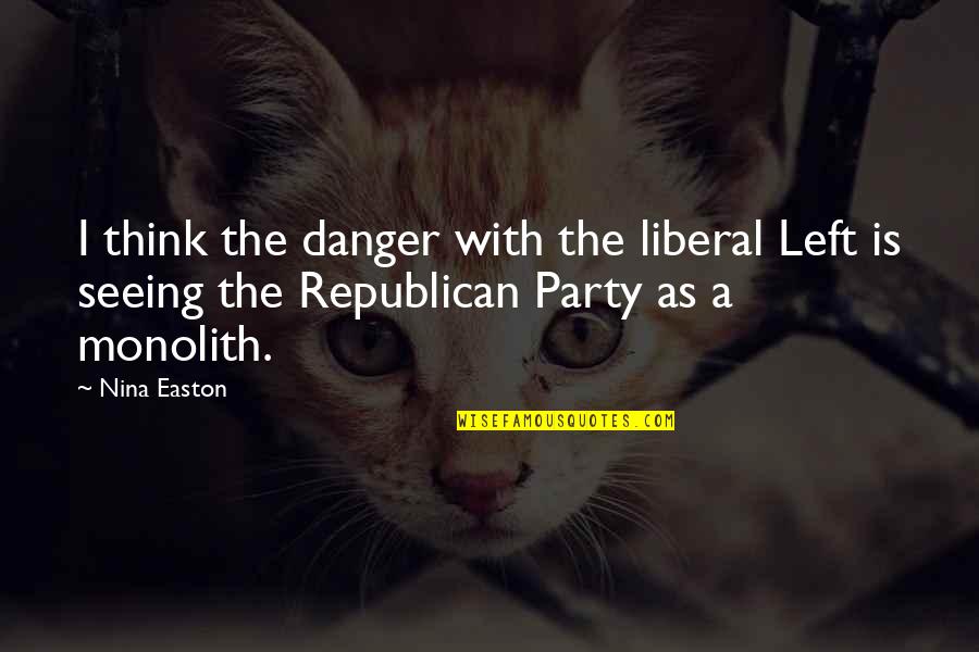 Depresie Dex Quotes By Nina Easton: I think the danger with the liberal Left