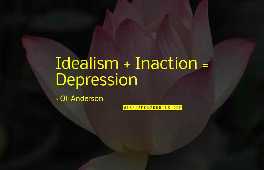 Depresion Quotes By Oli Anderson: Idealism + Inaction = Depression Depresion Quotes By Oli Anderson: Idealism + Inaction = Depression