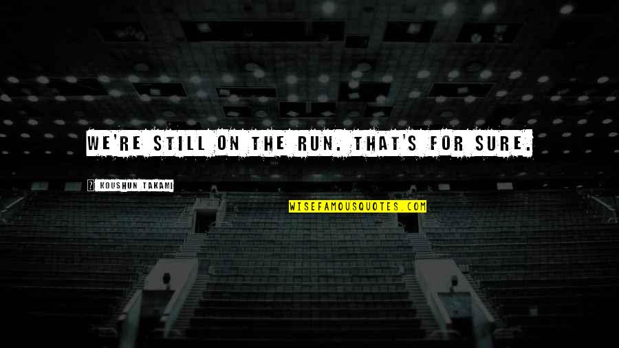 Depresiones Imagenes Quotes By Koushun Takami: We're still on the run. That's for sure.