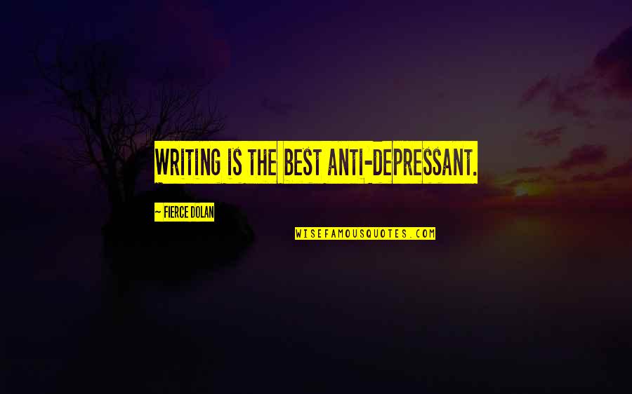 Depressant Quotes By Fierce Dolan: Writing is the best anti-depressant.