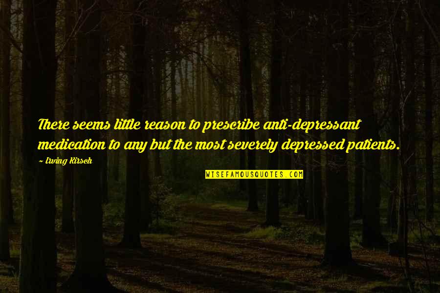 Depressant Quotes By Irving Kirsch: There seems little reason to prescribe anti-depressant medication