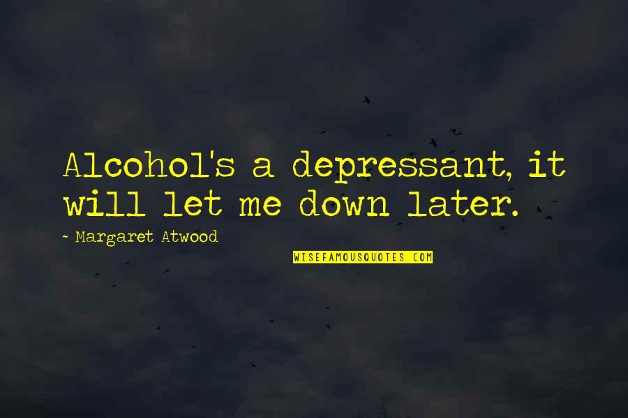 Depressant Quotes By Margaret Atwood: Alcohol's a depressant, it will let me down