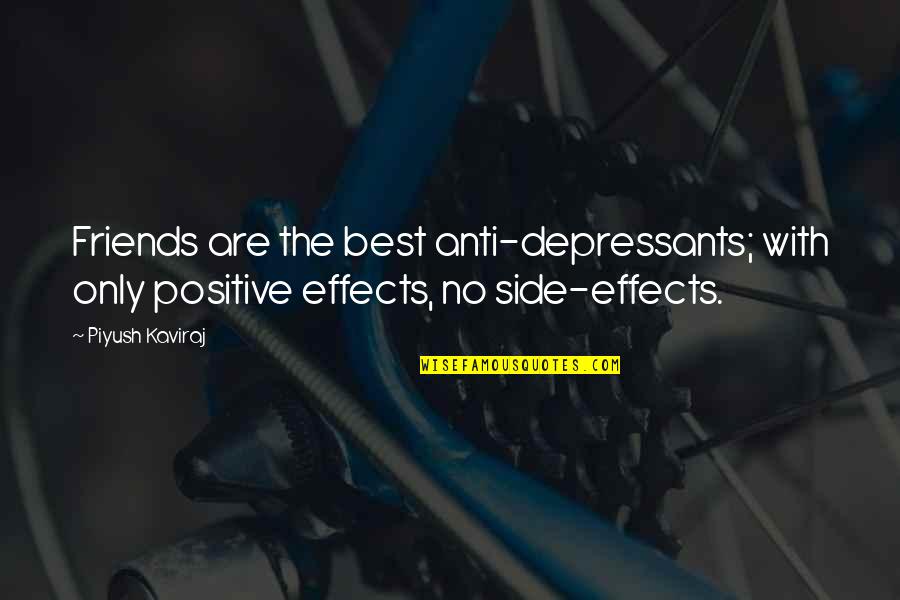 Depressants Effects Quotes By Piyush Kaviraj: Friends are the best anti-depressants; with only positive Depressants Effects Quotes By Piyush Kaviraj: Friends are the best anti-depressants; with only positive