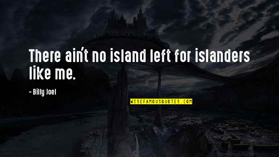 Depressants Quotes By Billy Joel: There ain't no island left for islanders like