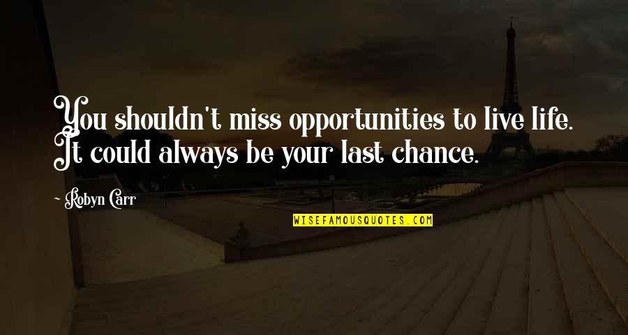 Depressants Quotes By Robyn Carr: You shouldn't miss opportunities to live life. It