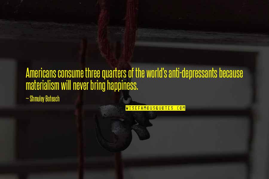 Depressants Quotes By Shmuley Boteach: Americans consume three quarters of the world's anti-depressants
