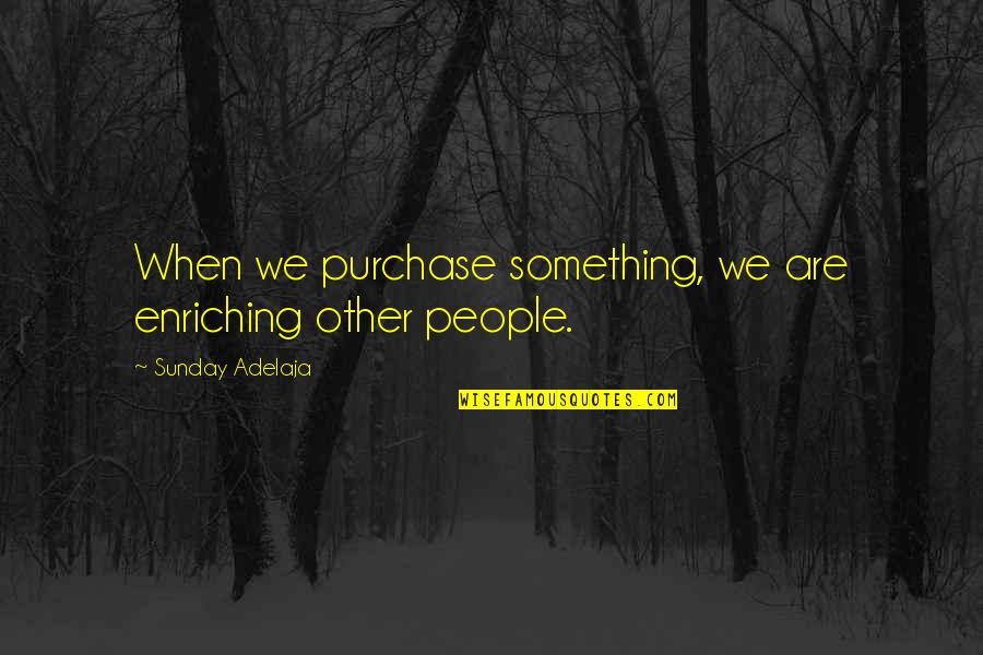 Depressants Quotes By Sunday Adelaja: When we purchase something, we are enriching other