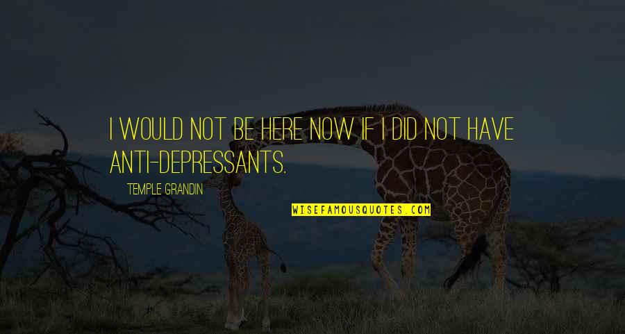 Depressants Quotes By Temple Grandin: I would not be here now if I