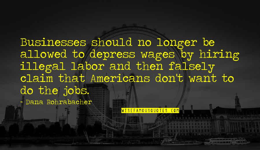 Depress'd Quotes By Dana Rohrabacher: Businesses should no longer be allowed to depress Depress'd Quotes By Dana Rohrabacher: Businesses should no longer be allowed to depress