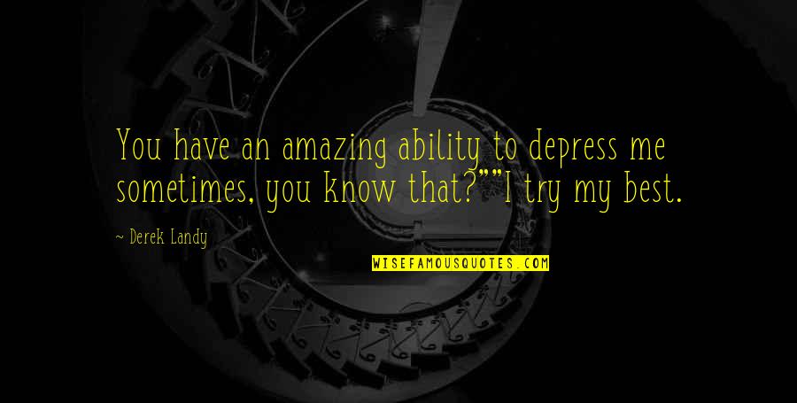 Depress'd Quotes By Derek Landy: You have an amazing ability to depress me
