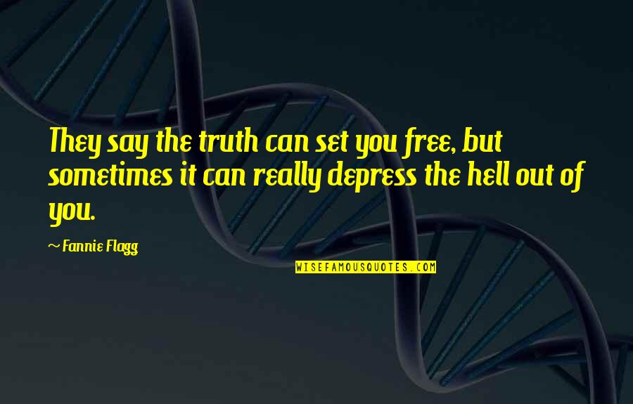 Depress'd Quotes By Fannie Flagg: They say the truth can set you free, Depress'd Quotes By Fannie Flagg: They say the truth can set you free,