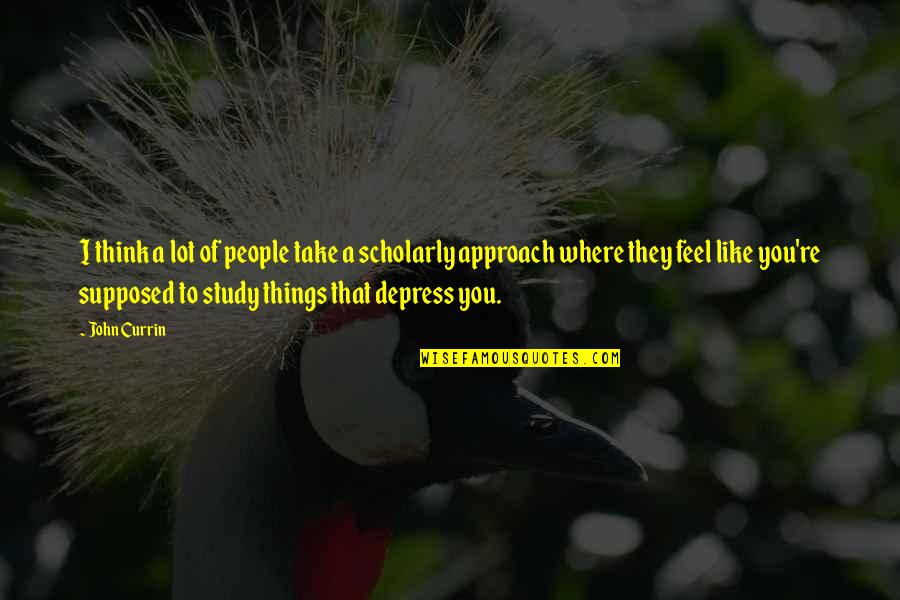 Depress'd Quotes By John Currin: I think a lot of people take a