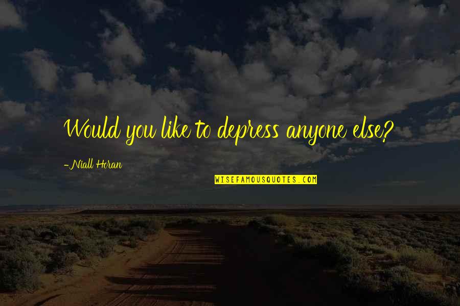 Depress'd Quotes By Niall Horan: Would you like to depress anyone else?