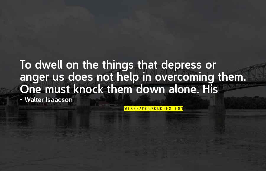 Depress'd Quotes By Walter Isaacson: To dwell on the things that depress or