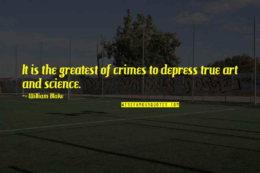 Depress'd Quotes By William Blake: It is the greatest of crimes to depress