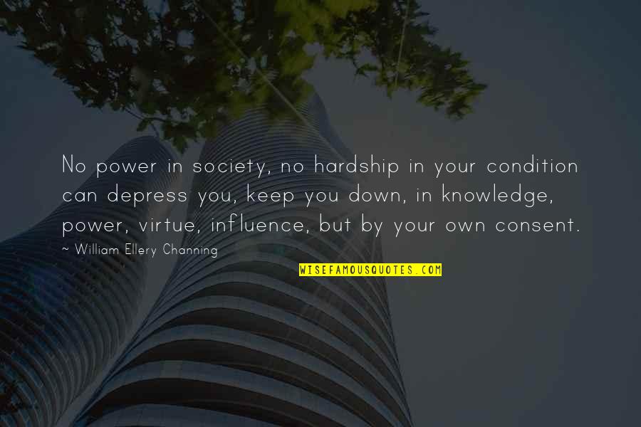 Depress'd Quotes By William Ellery Channing: No power in society, no hardship in your Depress'd Quotes By William Ellery Channing: No power in society, no hardship in your