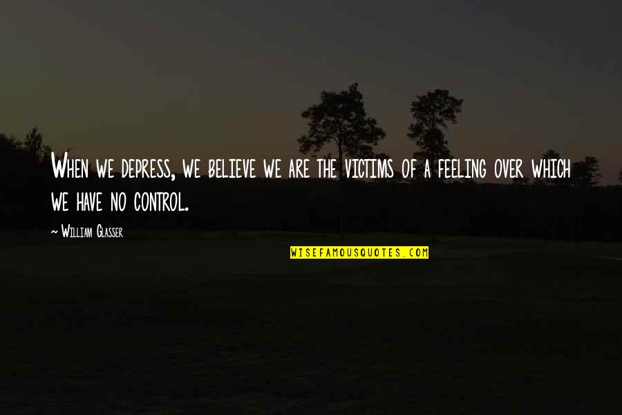 Depress'd Quotes By William Glasser: When we depress, we believe we are the Depress'd Quotes By William Glasser: When we depress, we believe we are the