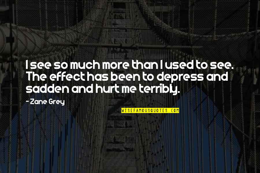 Depress'd Quotes By Zane Grey: I see so much more than I used Depress'd Quotes By Zane Grey: I see so much more than I used