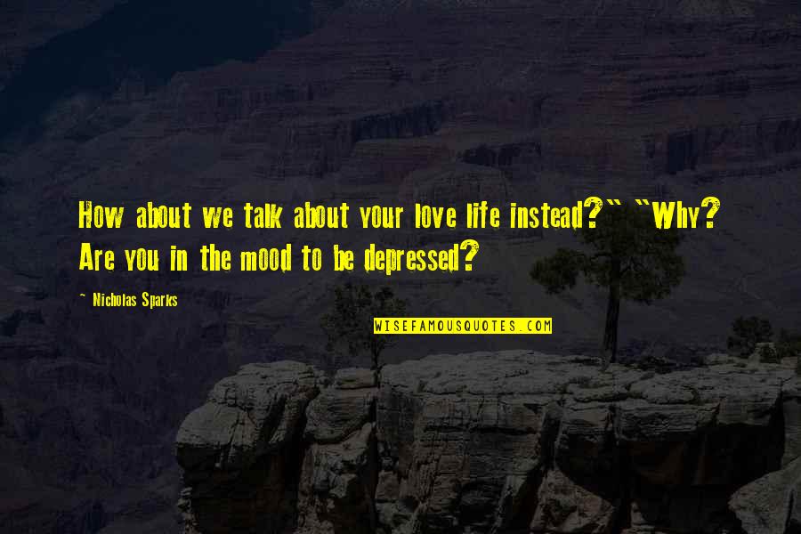 Depressed About Life Quotes By Nicholas Sparks: How about we talk about your love life