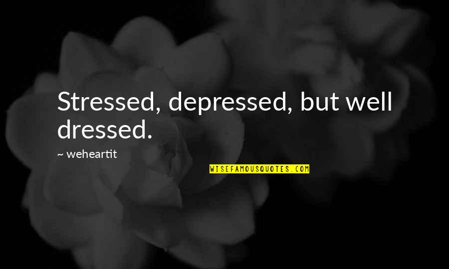 Depressed And Stressed Quotes By Weheartit: Stressed, depressed, but well dressed.