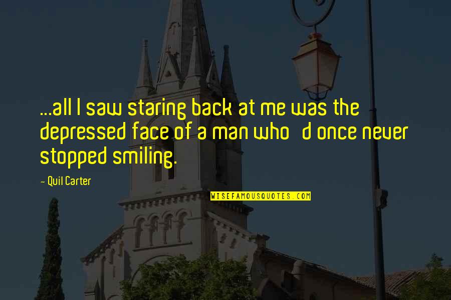 Depressed But Smiling Quotes By Quil Carter: ...all I saw staring back at me was