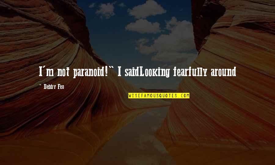 Depressed Car Quotes By Debby Feo: I'm not paranoid!" I saidLooking fearfully around