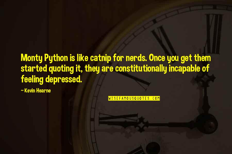 Depressed Feeling Quotes By Kevin Hearne: Monty Python is like catnip for nerds. Once Depressed Feeling Quotes By Kevin Hearne: Monty Python is like catnip for nerds. Once