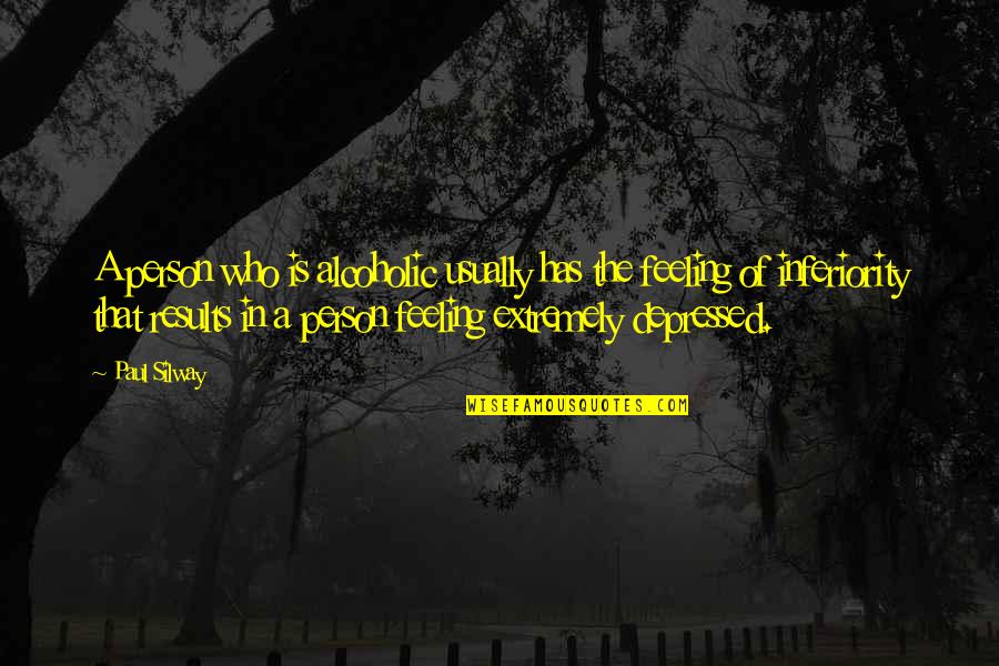 Depressed Feeling Quotes By Paul Silway: A person who is alcoholic usually has the Depressed Feeling Quotes By Paul Silway: A person who is alcoholic usually has the