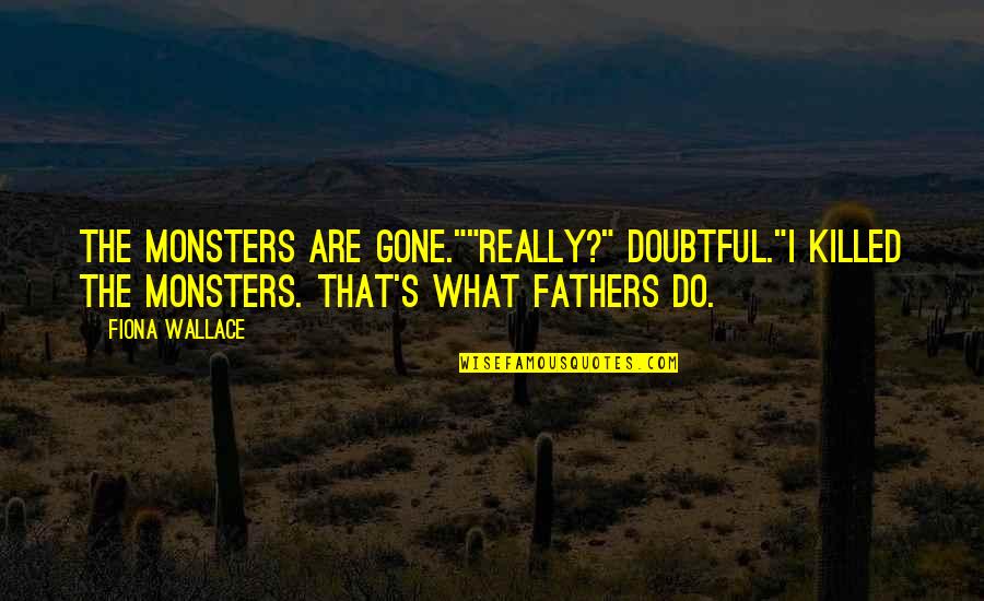 Depressed Feelings Quotes By Fiona Wallace: The monsters are gone.""Really?" Doubtful."I killed the monsters.