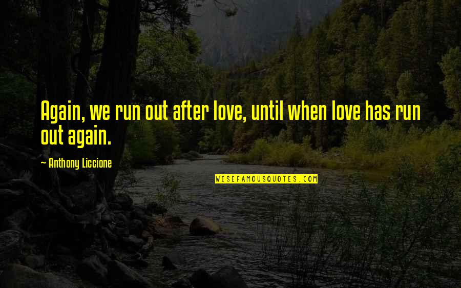 Depressed Friends To Cheer Up Quotes By Anthony Liccione: Again, we run out after love, until when