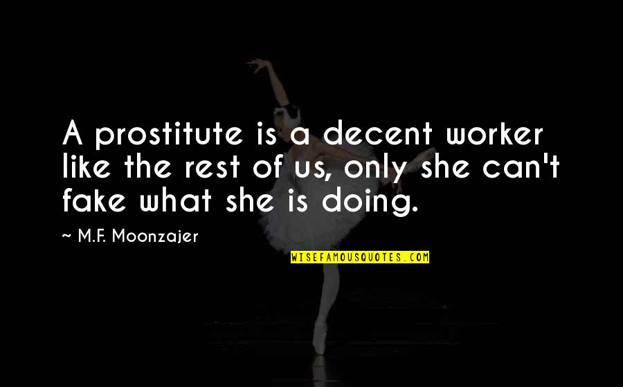 Depressed Gacha Quotes By M.F. Moonzajer: A prostitute is a decent worker like the Depressed Gacha Quotes By M.F. Moonzajer: A prostitute is a decent worker like the