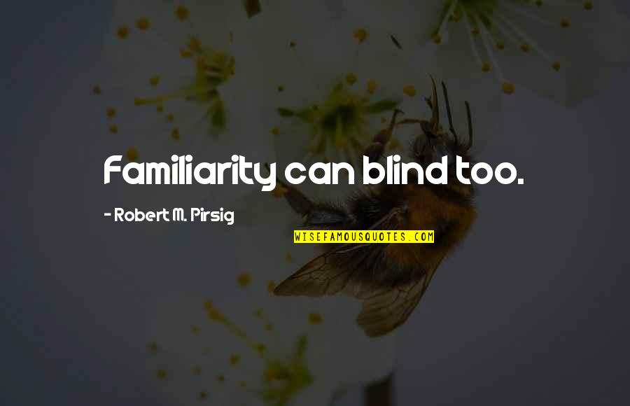 Depressed Gacha Quotes By Robert M. Pirsig: Familiarity can blind too. Depressed Gacha Quotes By Robert M. Pirsig: Familiarity can blind too.