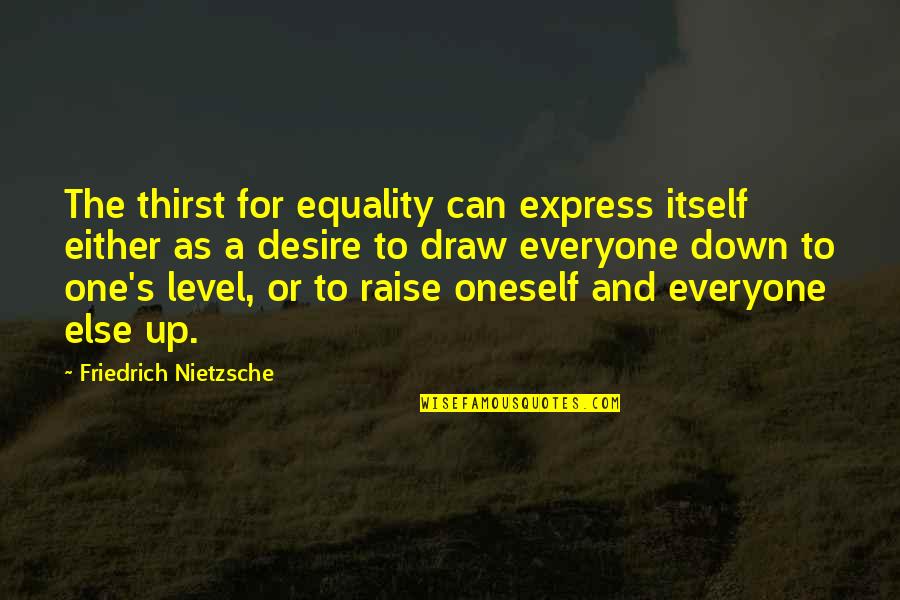 Depressed Girlfriend Quotes By Friedrich Nietzsche: The thirst for equality can express itself either