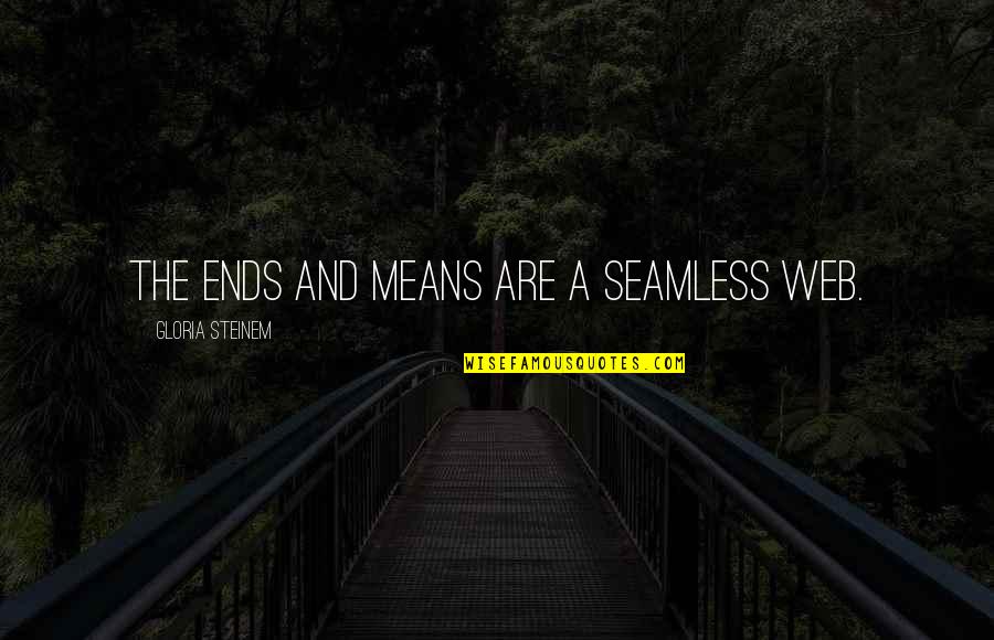 Depressed Hurt Quotes By Gloria Steinem: The ends and means are a seamless web.