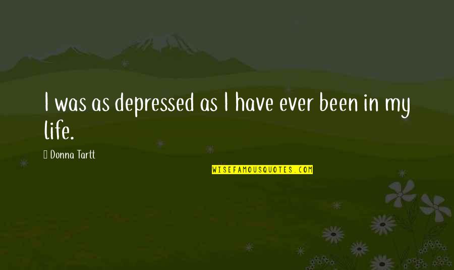 Depressed Life Quotes By Donna Tartt: I was as depressed as I have ever