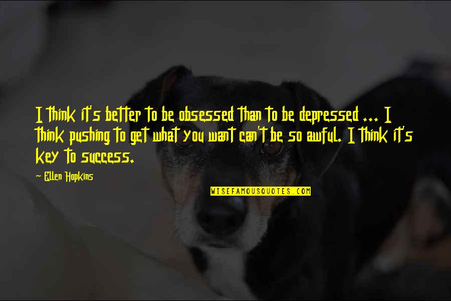Depressed Life Quotes By Ellen Hopkins: I think it's better to be obsessed than