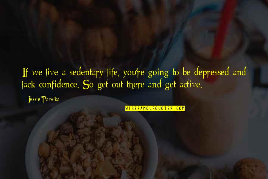 Depressed Life Quotes By Jessie Pavelka: If we live a sedentary life, you're going