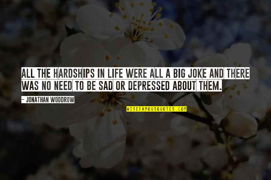 Depressed Life Quotes By Jonathan Woodrow: all the hardships in life were all a