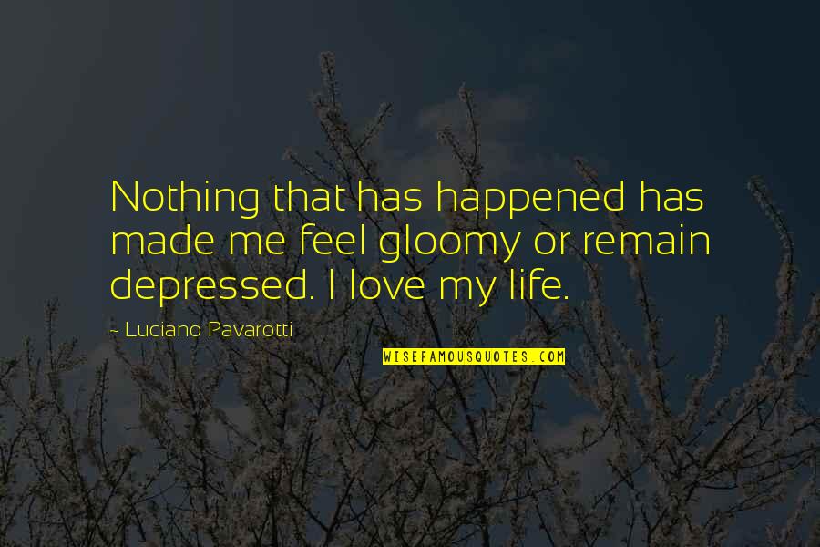 Depressed Life Quotes By Luciano Pavarotti: Nothing that has happened has made me feel