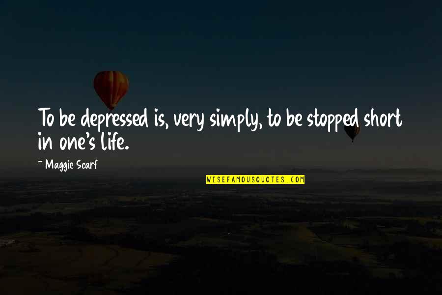 Depressed Life Quotes By Maggie Scarf: To be depressed is, very simply, to be