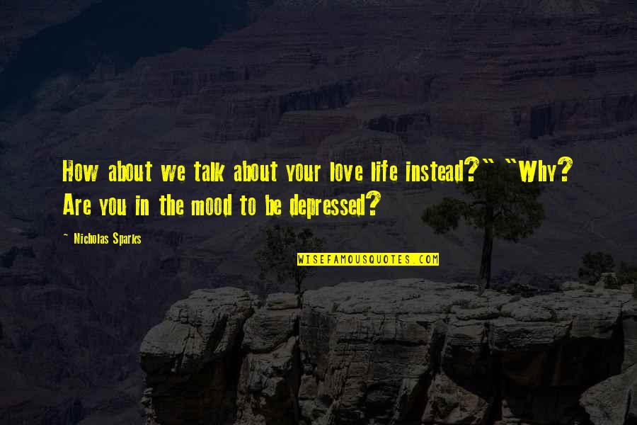 Depressed Life Quotes By Nicholas Sparks: How about we talk about your love life