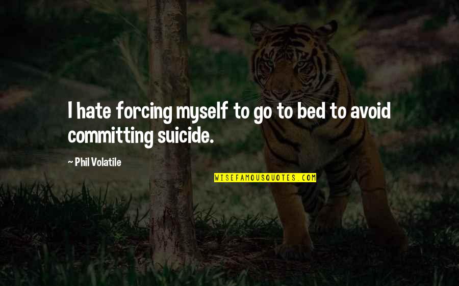 Depressed Life Quotes By Phil Volatile: I hate forcing myself to go to bed