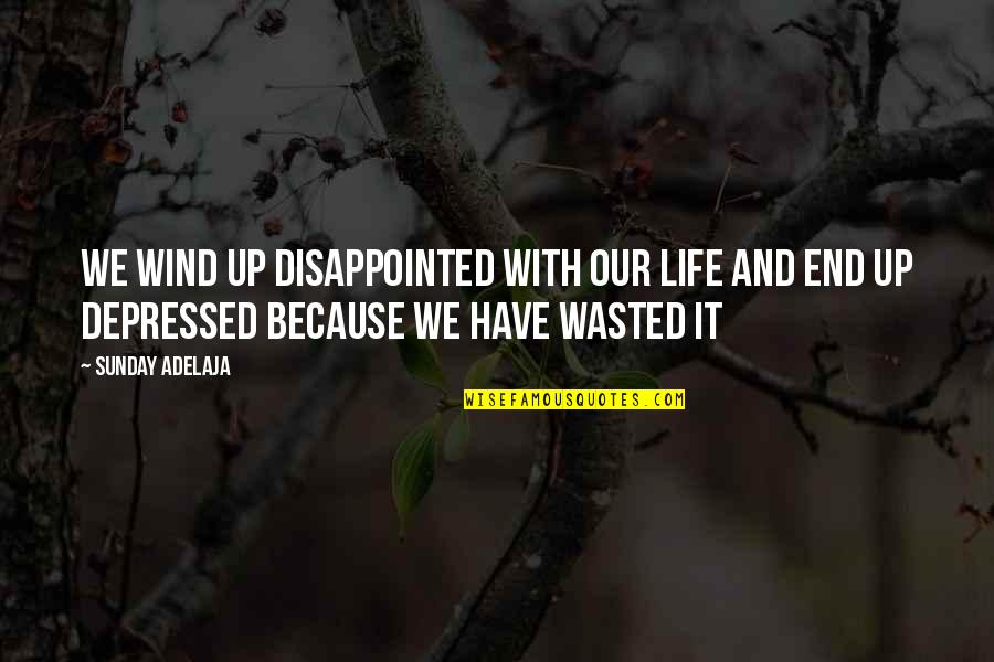 Depressed Life Quotes By Sunday Adelaja: We wind up disappointed with our life and