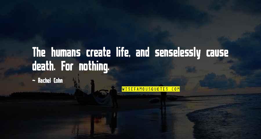 Depressed Meme Quotes By Rachel Cohn: The humans create life, and senselessly cause death.