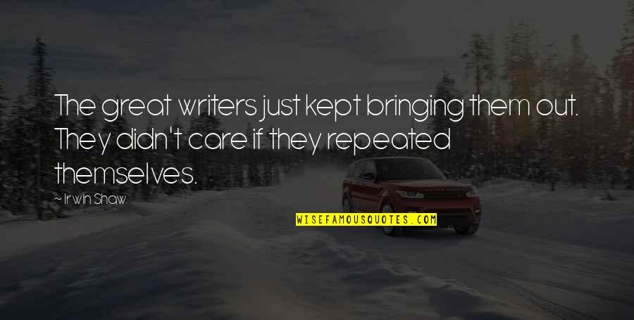 Depressed Pain Crying Quotes By Irwin Shaw: The great writers just kept bringing them out.