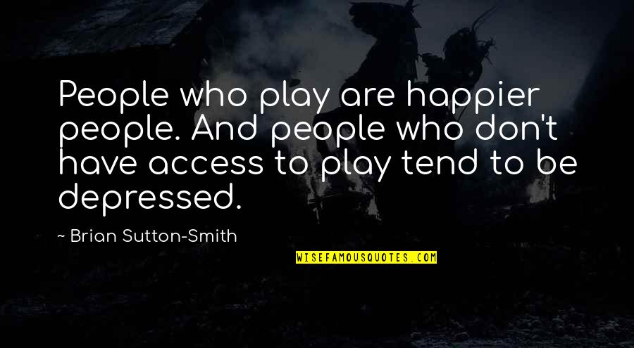 Depressed People Quotes By Brian Sutton-Smith: People who play are happier people. And people