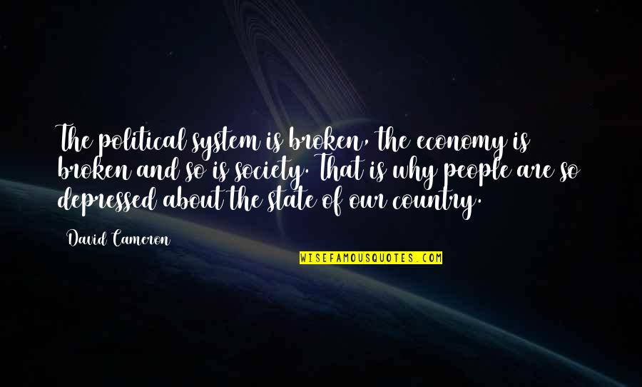 Depressed People Quotes By David Cameron: The political system is broken, the economy is