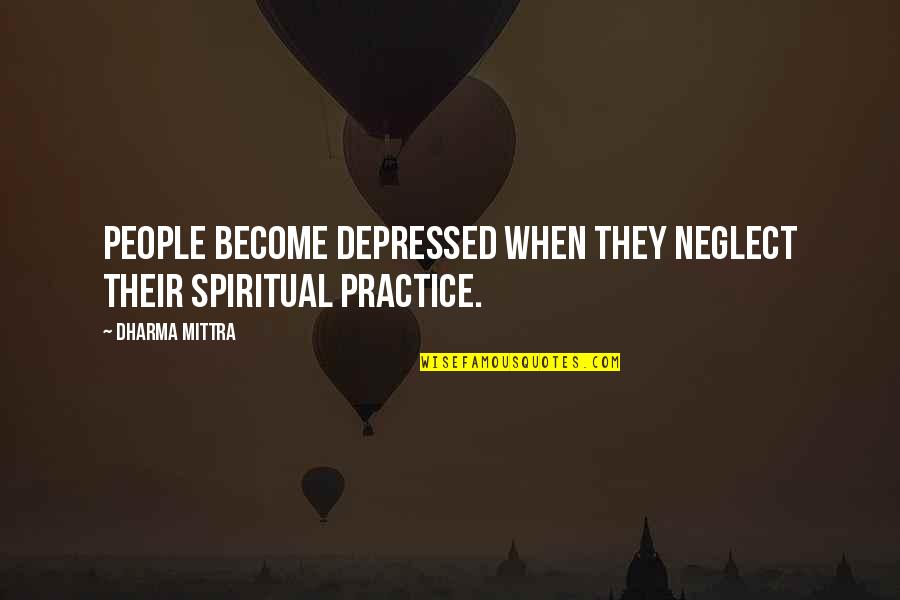 Depressed People Quotes By Dharma Mittra: People become depressed when they neglect their spiritual