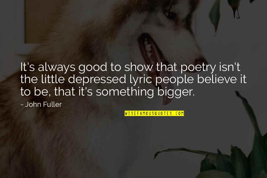 Depressed People Quotes By John Fuller: It's always good to show that poetry isn't